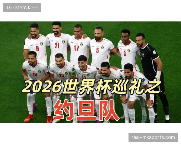 约旦队冲击2026世界杯之路 亚洲黑马能否创造历史